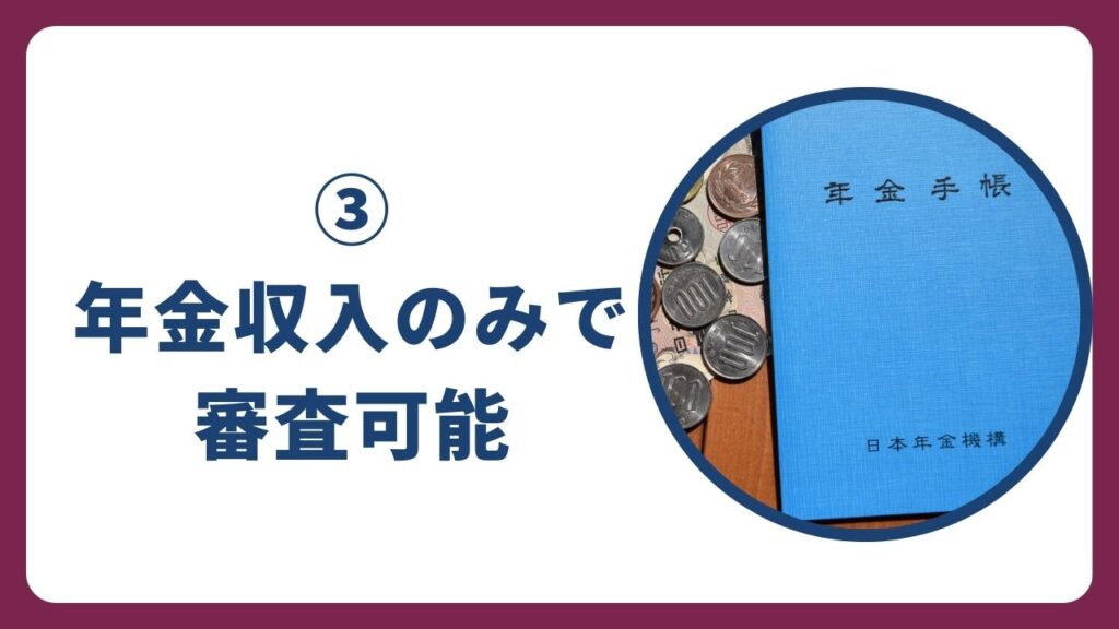 ③年金収入のみで審査可能