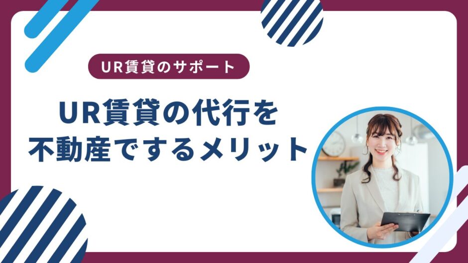 UR賃貸の代行とは？不動産屋さんのサポート内容は？口コミなどを紹介